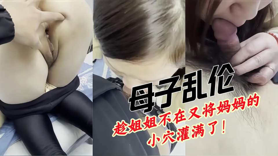 【母子乱伦】趁姐姐不在又将妈妈的小穴灌满了！